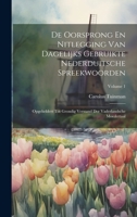 De Oorsprong En Nitlegging Van Dagelijks Gebruikte Nederduitsche Spreekwoorden: Opgeheldert Tot Grondig Verstand Der Vaderlandsche Moedertaal, Volume 1 1020263377 Book Cover