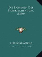Die Lichenen Des Frankischen Jura (1890) 1160868484 Book Cover