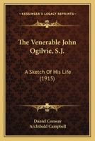 The Venerable John Ogilvie, S.J.: A Sketch Of His Life 0548698112 Book Cover