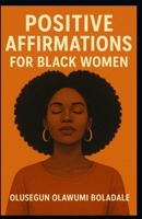 POSITIVE AFFIRMATIONS FOR BLACK WOMEN: A Daily Christian prayer strategies for women, Self-Worth, Inner Peace, and God-Centered Empowerment B0GFFPYCXZ Book Cover