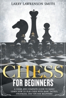 CHESS FOR BEGINNERS: A CLEAR AND COMPLETE GUIDE TO EASILY LEARN HOW TO PLAY CHESS WITH BASIC TACTICS, STRATEGIES, AND TIPS FOR BEGINNERS B08R4F8RHJ Book Cover