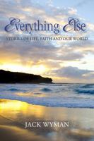 Everything Else: Stories of Life, Faith and Our World 0988304341 Book Cover