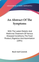 An Abstract Of The Symptoms: With The Latest Dietetic And Medicinal Treatment Of Various Diseased Conditions, The Food Product, Digestion And Assimilation 1436766958 Book Cover
