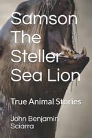Samson The Steller Sea Lion: True Animal Stories 1081978392 Book Cover