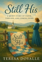 Still His: A Short Christian Story of Healing, Hope, and Quiet Redemption: A 20-Minute Read About Faith, Second Chances, and the Power of a Prayer-Sewn Quilt B0F7Y8WT7J Book Cover