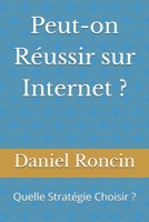 Peut-on Réussir sur Internet ?: Quelle Stratégie Choisir ? (Activités Inernet) (French Edition) B0GKP12V42 Book Cover