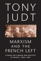 Marxism and the French Left: Studies on Labour and Politics in France, 1830-1981 0198215789 Book Cover
