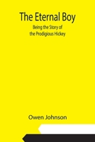 The Eternal Boy; Being the Story of the Prodigious Hickey 9355112521 Book Cover