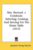 Mrs. Norton's Cookbook: Selecting, Cooking, And Serving For The Home Table 1437156282 Book Cover