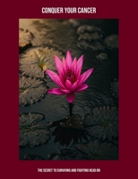 Conquer Your Cancer: The Secret To Surviving And Fighting Head On B0FPMQSXD6 Book Cover