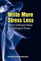 Write More, Stress Less: From Getting Ideas to Getting It Done 1609104978 Book Cover