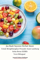 Jus Buah Sayuran Herbal Alami Untuk Menghilangkan Penyakit Asam Lambung Kelas Berat (GERD) Versi Bilingual 6029247174 Book Cover