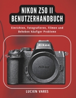 Nikon Z50 II Benutzerhandbuch: Einrichten, Fotografieren, Filmen und Beheben häufiger Probleme (German Edition) B0H231D7WW Book Cover