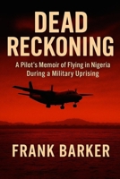 Dead Reckoning: A Pilot's Memoir of Flying in Nigeria during the 1980s Military Uprising. B0FR26CDS7 Book Cover