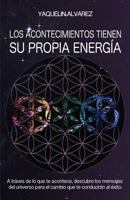 Los Acontecimientos Tienen Su Propia Energia: A Traves de Lo Que Te Acontece, Descubre Los Mensajes del Universo Para El Cambio Que Te Conduciran Al Exito 1536865656 Book Cover