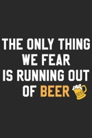 The only thing we fear is running out of beer: A Beer Tasting Journal, Logbook & Festival Diary and Notebook for Beer Lovers 1677796898 Book Cover