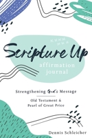 Scripture Up - Strengthening God’s Message Old Testament and Pearl of Great Price Affirmation Journal 1462141595 Book Cover