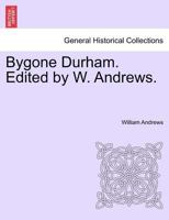 Bygone Durham. Edited by W. Andrews. 1241600066 Book Cover