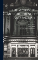 The Works Of Moliere, French And English: In Ten Volumes; Volume 10 1022355090 Book Cover