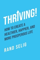 Thriving!: How to Create a Healthier, Happier, and More Prosperous Life B0CJHP5XQH Book Cover