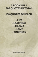 5 BOOKS IN 1, 500 QUOTES IN TOTAL: 100 QUOTES ON EACH - LIFE - LEARNING - KARMA - LOVE - KINDNESS 1980794065 Book Cover