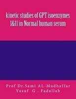 kinetic studies of GPT isoenzymes 1&11 in Normal human serum 151697753X Book Cover