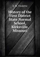 History of the First District State Normal School, Kirksville, Missouri 101835672X Book Cover