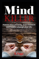 Mind killer: How to Stop Drinking. Gain Freedom and Health, Change Your Life B08NRXFSM1 Book Cover