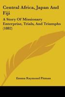 Central Africa, Japan And Fiji: A Story Of Missionary Enterprise, Trials, And Triumphs 1165382075 Book Cover