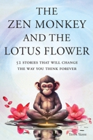 The Zen Monkey and the Lotus Flower: 52 Stories That Will Change the Way You Think Forever: Stop Overthinking, Stop Negative Spirals, and Find Emotional Freedom B0GNCG84CM Book Cover