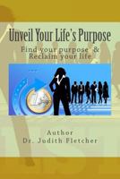 Unveil Your Life's Purpose: Find Your Purpose & Reclaim Your Life 1523905883 Book Cover