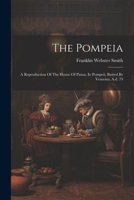 The Pompeia: A Reproduction Of The House Of Pansa, In Pompeii, Buried By Vesuvius, A.d. 79 1022348914 Book Cover