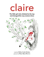 Claire: The little girl who climbed to the top and changed the way women dress 1736725416 Book Cover