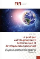 La pratique astrologique:entre déterminisme et développement personnel: « A travers ses pratiques actuelles, quelles sont les réponses que l’astrologie peut apporter aux individus ? » 6138419960 Book Cover