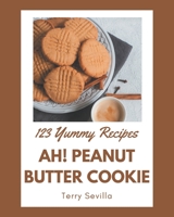 Ah! 123 Yummy Peanut Butter Cookie Recipes: Not Just a Yummy Peanut Butter Cookie Cookbook! B08JLHQMM1 Book Cover