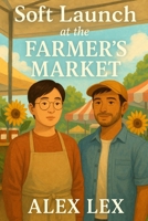 Soft Launch at the Farmer’s Market: A Cozy Small-Town LGBTQ+ Romance of Jam, Honey, and Slow-Burning Love: A Heartwarming Grumpy-Sunshine Queer Romance with a Tender Nonbinary and Trans Love Story B0FSL26TMN Book Cover