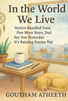 In the World We Live: Stories Bundled from One More Story Dad • See You Yesterday • This Time, It’s Raining Stories Too (Where We Left Off) B0FH4ZBFRP Book Cover
