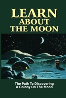 Learn About The Moon: The Path To Discovering A Colony On The Moon: Learn About Stopping A Terrorist Group B098GVJFZ5 Book Cover