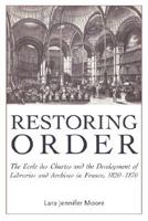 Restoring Order: The Ecole des Chartes and the Organization of Archives and Libraries in France, 1820-1870 0977861791 Book Cover