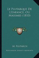 Le Plutarque De L'Enfance, Ou Maximes (1810) 1166788504 Book Cover