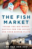 The Fish Market: Inside the Big-Money Battle for the Ocean and Your Dinner Plate 1250079101 Book Cover