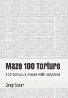 Maze 100 Torture: 100 tortuous mazes with solutions B08D4TYLPZ Book Cover