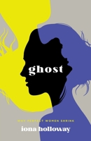 Ghost: Why Perfect Women Shrink 1544517181 Book Cover