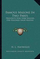 Famous Masons In Two Parts: Presidents Who Were Masons, One Hundred Great Masons 1432513958 Book Cover