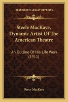 Steele Mackaye, Dynamic Artist Of The American Theatre: An Outline Of His Life Work... 1377261727 Book Cover