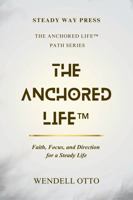 The Anchored Life: Faith, Focus, and Direction for a Steady Life (The Anchored Life Framework) B0G9MSB8SM Book Cover