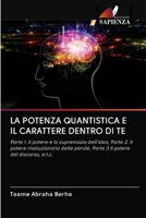 LA POTENZA QUANTISTICA E IL CARATTERE DENTRO DI TE: Parte 1. Il potere e la supremazia dell'idea, Parte 2. Il potere rivoluzionario delle parole, ... potere del discorso, e.t.c. 6202711736 Book Cover