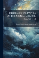 Professional Papers of the Signal Service, Issues 1-18 1245232444 Book Cover