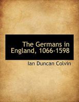 The Germans in England, 1066-1598: With map of Hanseatic League 1115533657 Book Cover