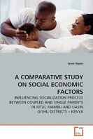 A Comparative Study on Social Economic Factors: Influencing Socialization Process between Coupled and Single Parents in Kitui, Kiambu and Uasin Gishu Districts – Kenya 3639267281 Book Cover